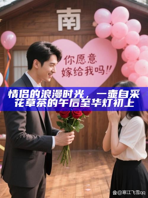 情侣的浪漫时光，一壶自采花草茶的午后至华灯初上