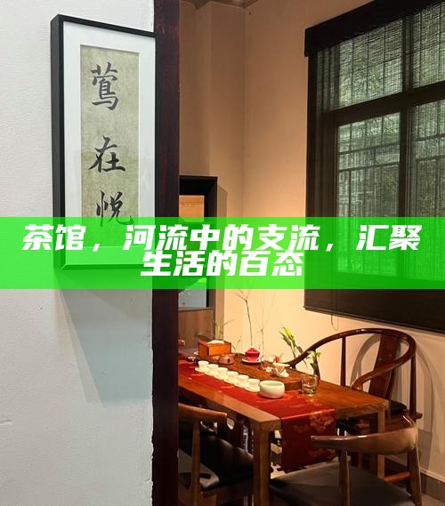 茶馆,河流中的支流,汇聚生活的百态