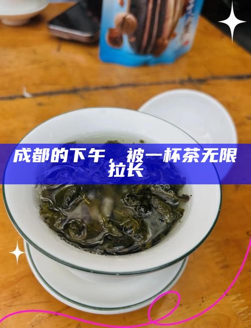 成都的下午，被一杯茶无限拉长